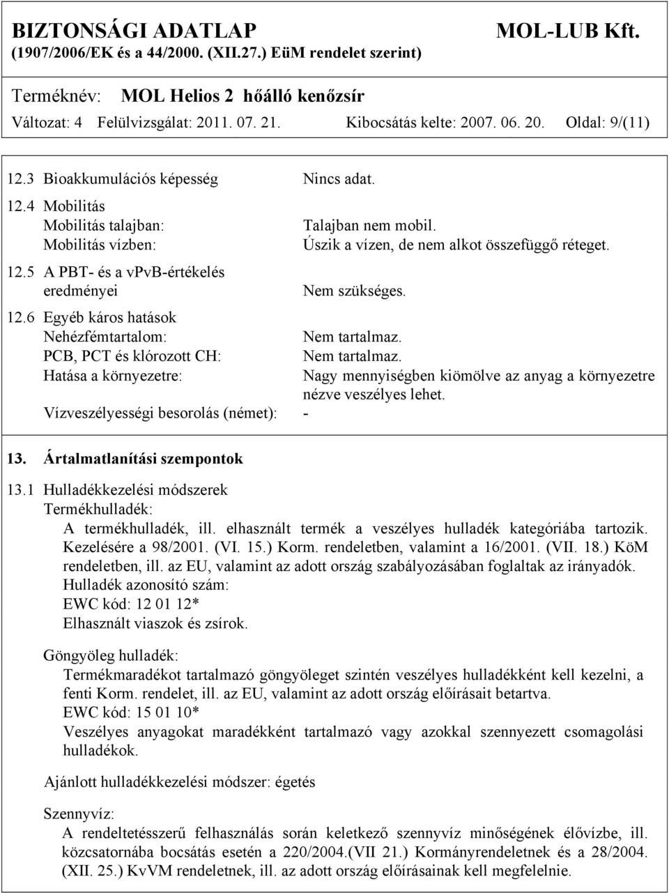 PCB, PCT és klórozott CH: Nem tartalmaz. Hatása a környezetre: Nagy mennyiségben kiömölve az anyag a környezetre nézve veszélyes lehet. Vízveszélyességi besorolás (német): - 13.