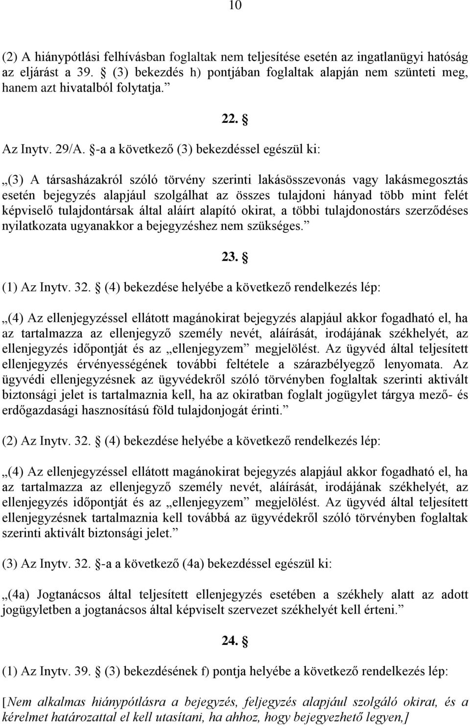 -a a következő (3) bekezdéssel egészül ki: (3) A társasházakról szóló törvény szerinti lakásösszevonás vagy lakásmegosztás esetén bejegyzés alapjául szolgálhat az összes tulajdoni hányad több mint