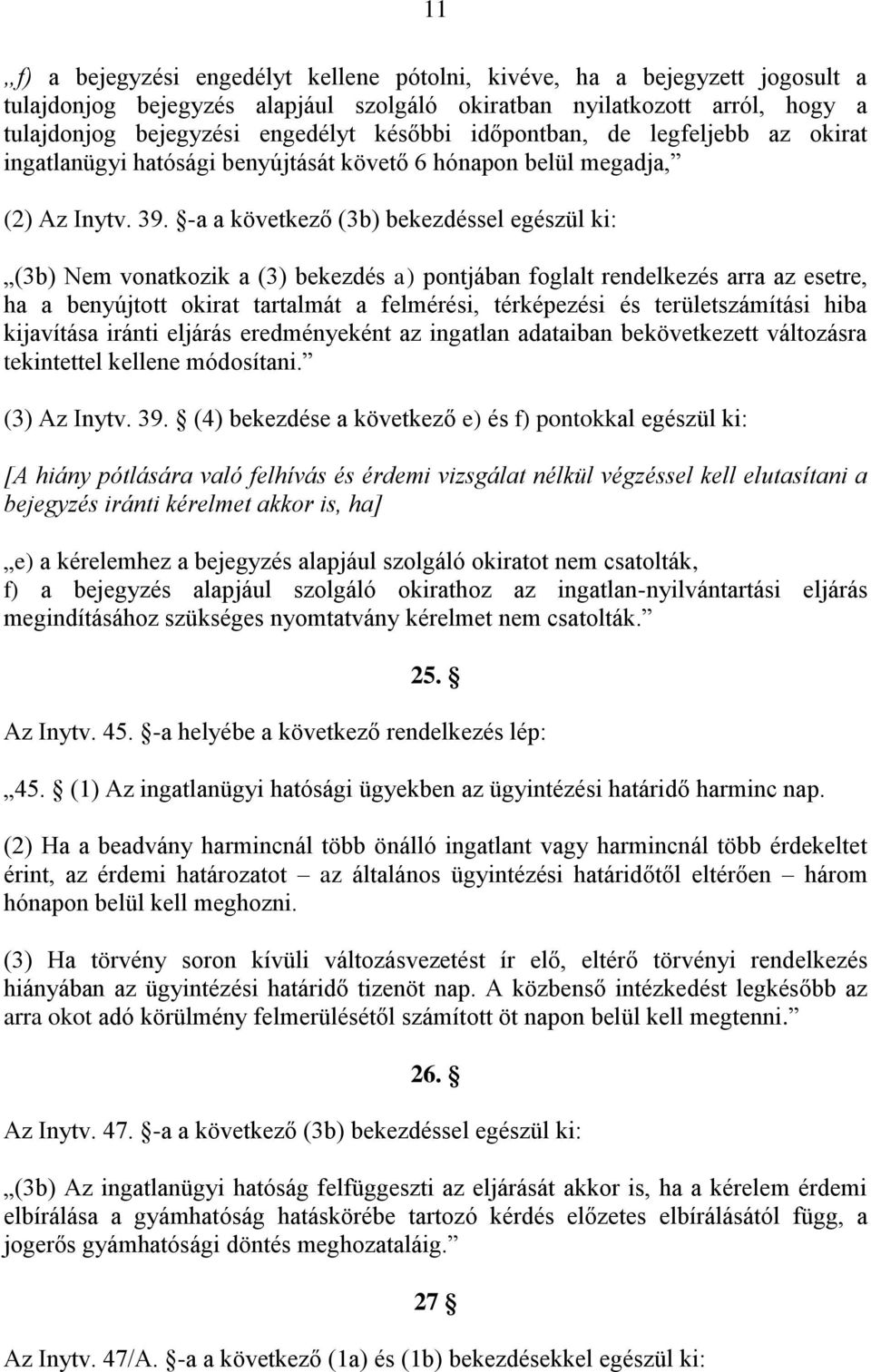 -a a következő (3b) bekezdéssel egészül ki: (3b) Nem vonatkozik a (3) bekezdés a) pontjában foglalt rendelkezés arra az esetre, ha a benyújtott okirat tartalmát a felmérési, térképezési és