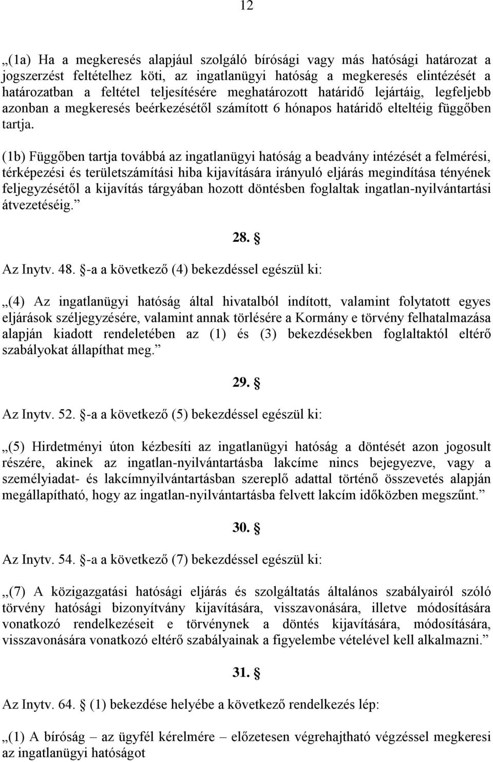 (1b) Függőben tartja továbbá az ingatlanügyi hatóság a beadvány intézését a felmérési, térképezési és területszámítási hiba kijavítására irányuló eljárás megindítása tényének feljegyzésétől a