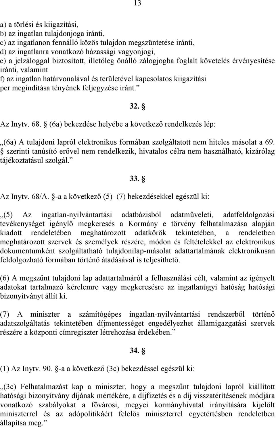 iránt. 32. Az Inytv. 68. (6a) bekezdése helyébe a következő rendelkezés lép: (6a) A tulajdoni lapról elektronikus formában szolgáltatott nem hiteles másolat a 69.