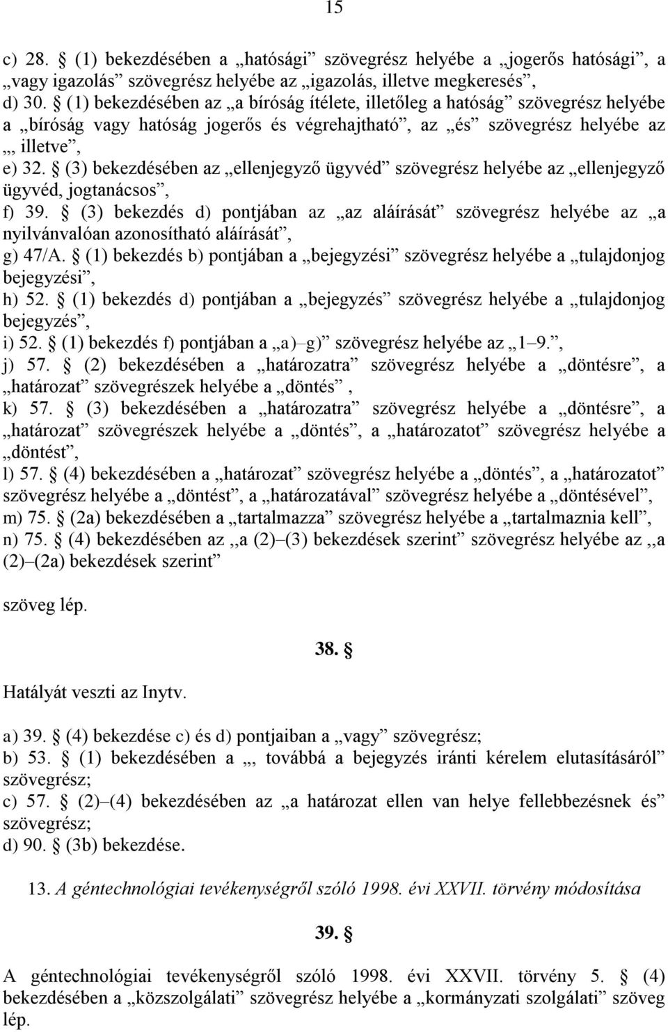 (3) bekezdésében az ellenjegyző ügyvéd szövegrész helyébe az ellenjegyző ügyvéd, jogtanácsos, f) 39.