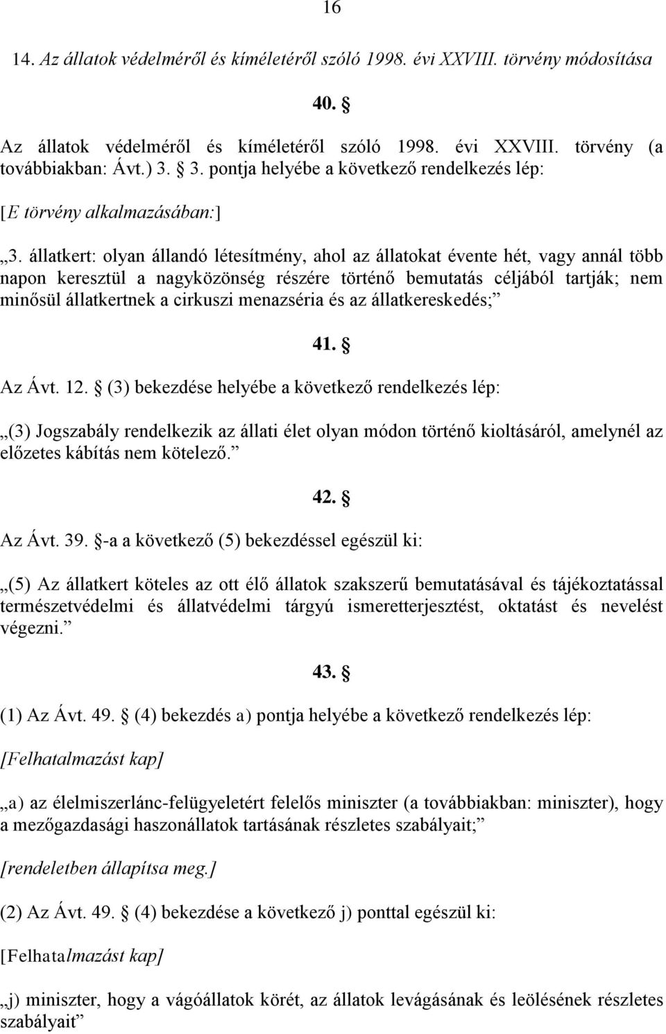 állatkert: olyan állandó létesítmény, ahol az állatokat évente hét, vagy annál több napon keresztül a nagyközönség részére történő bemutatás céljából tartják; nem minősül állatkertnek a cirkuszi