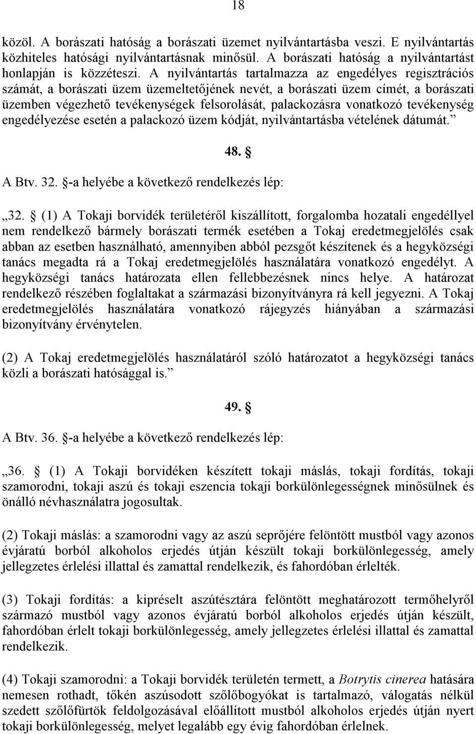 vonatkozó tevékenység engedélyezése esetén a palackozó üzem kódját, nyilvántartásba vételének dátumát. 48. A Btv. 32. -a helyébe a következő rendelkezés lép: 32.