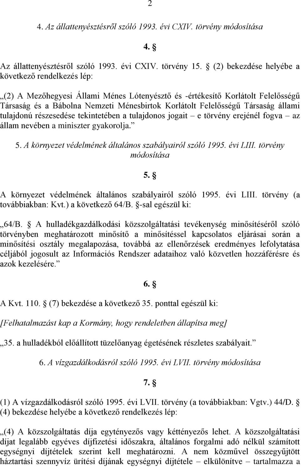 Társaság állami tulajdonú részesedése tekintetében a tulajdonos jogait e törvény erejénél fogva az állam nevében a miniszter gyakorolja. 5. A környezet védelmének általános szabályairól szóló 1995.