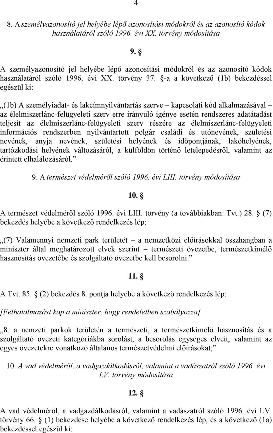 -a a következő (1b) bekezdéssel egészül ki: (1b) A személyiadat- és lakcímnyilvántartás szerve kapcsolati kód alkalmazásával az élelmiszerlánc-felügyeleti szerv erre irányuló igénye esetén rendszeres