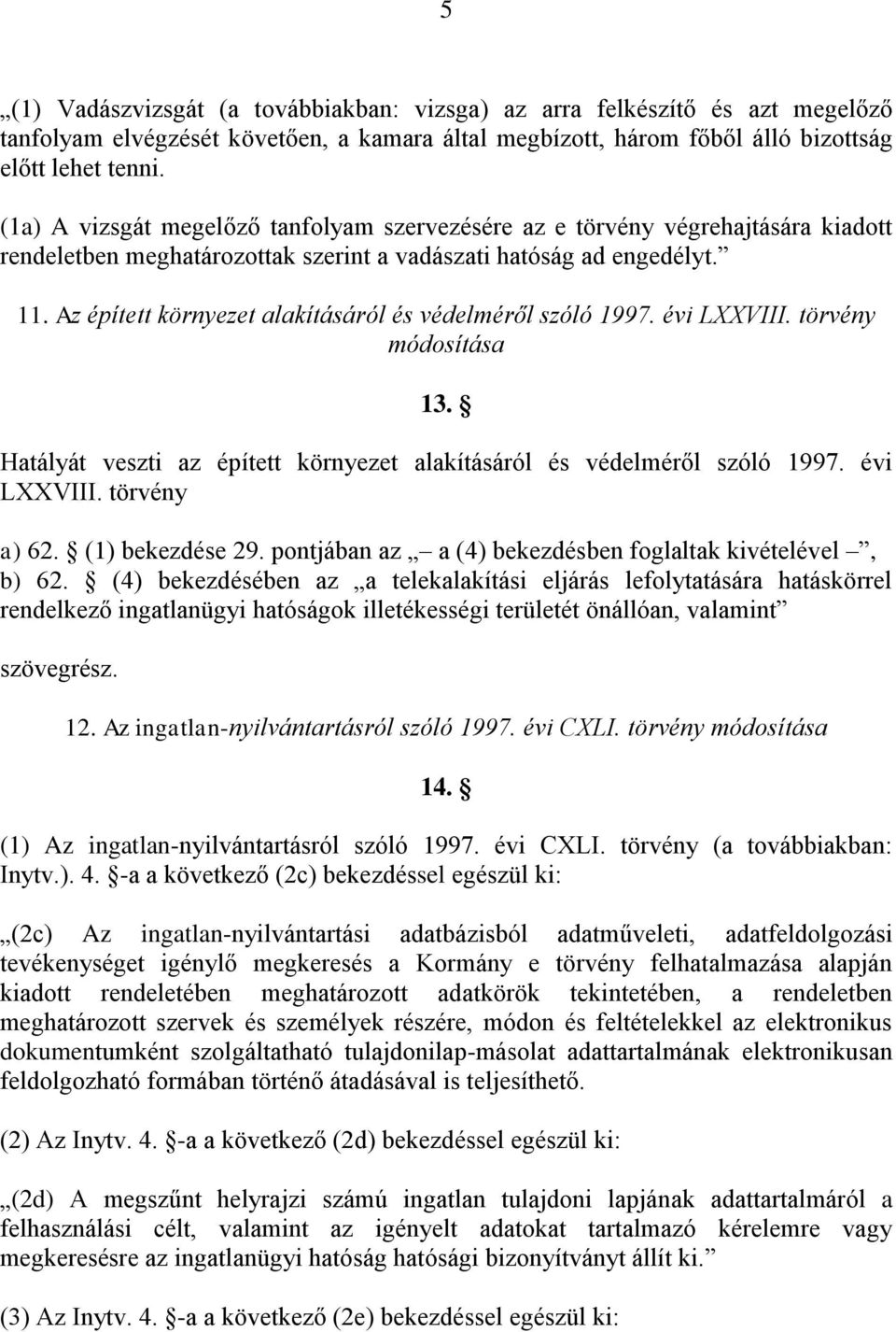 Az épített környezet alakításáról és védelméről szóló 1997. évi LXXVIII. törvény módosítása 13. Hatályát veszti az épített környezet alakításáról és védelméről szóló 1997. évi LXXVIII. törvény a) 62.