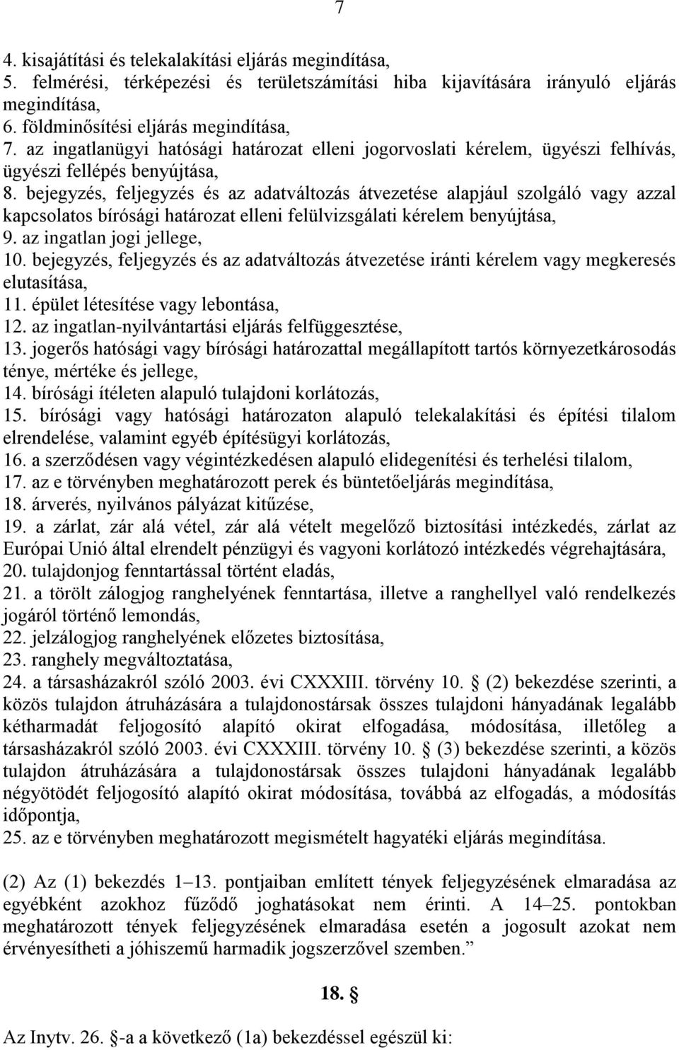 bejegyzés, feljegyzés és az adatváltozás átvezetése alapjául szolgáló vagy azzal kapcsolatos bírósági határozat elleni felülvizsgálati kérelem benyújtása, 9. az ingatlan jogi jellege, 10.