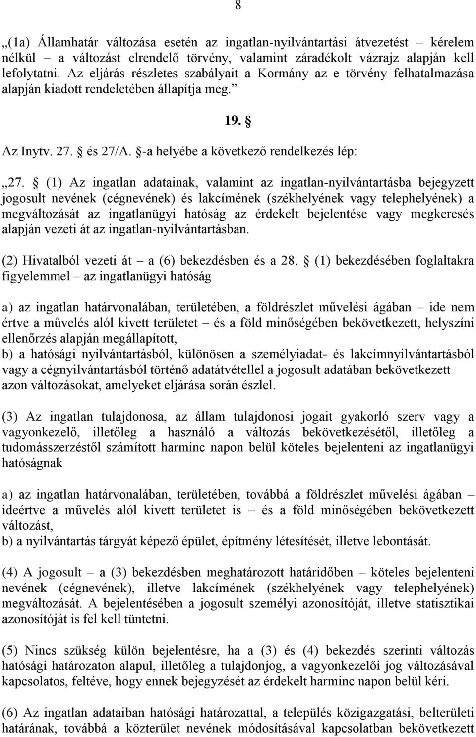 (1) Az ingatlan adatainak, valamint az ingatlan-nyilvántartásba bejegyzett jogosult nevének (cégnevének) és lakcímének (székhelyének vagy telephelyének) a megváltozását az ingatlanügyi hatóság az