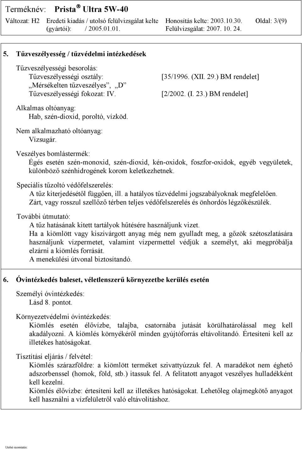 Veszélyes bomlástermék: Égés esetén szén-monoxid, szén-dioxid, kén-oxidok, foszfor-oxidok, egyéb vegyületek, különböző szénhidrogének korom keletkezhetnek.