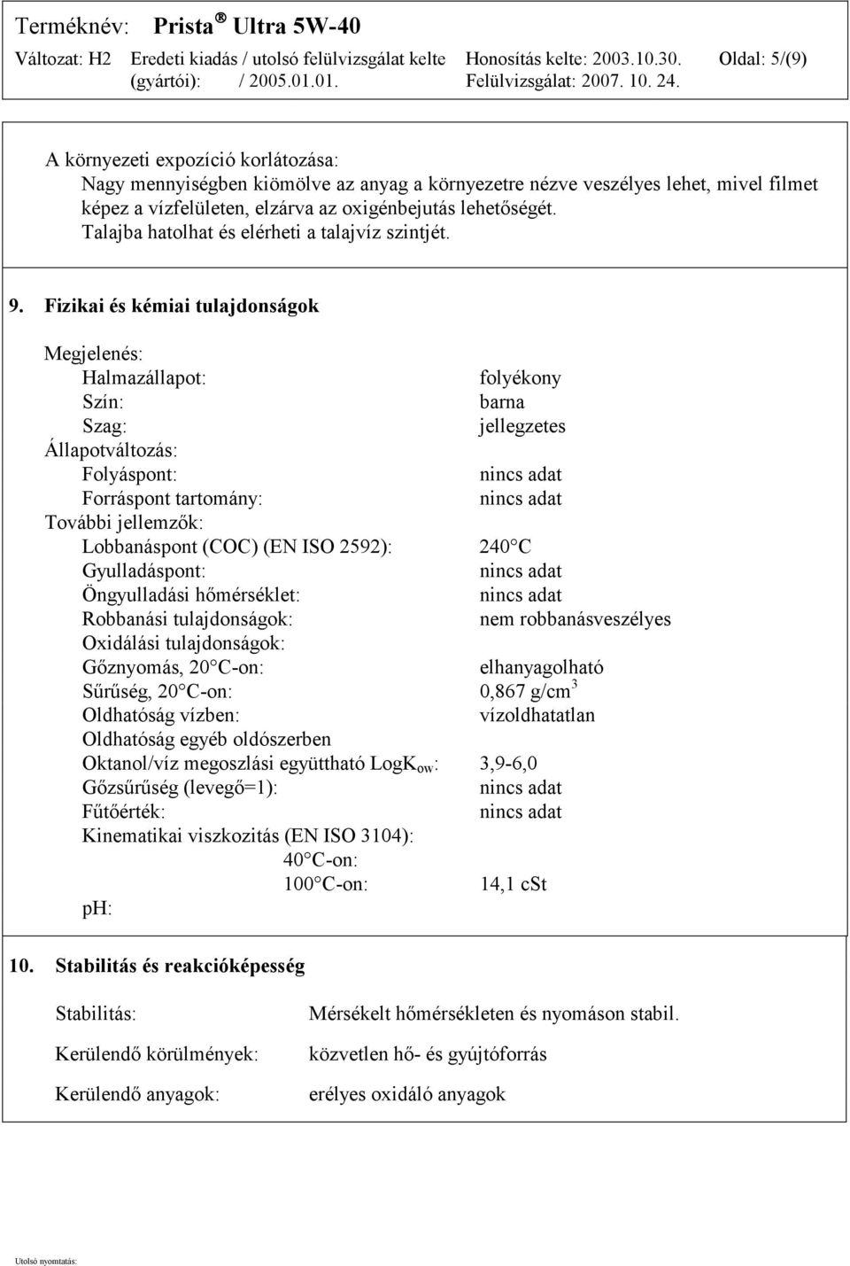 Fizikai és kémiai tulajdonságok Megjelenés: Halmazállapot: folyékony Szín: barna Szag: jellegzetes Állapotváltozás: Folyáspont: Forráspont tartomány: További jellemzők: Lobbanáspont (COC) (EN ISO