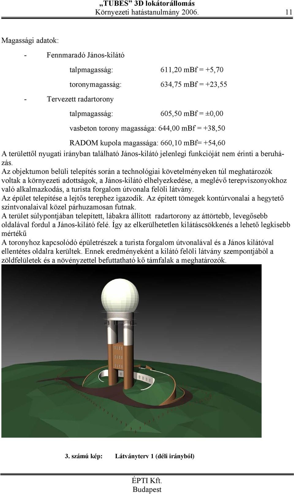 644,00 mbf = +38,50 RADOM kupola magassága: 660,10 mbf= +54,60 A területt l nyugati irányban található János-kilátó jelenlegi funkcióját nem érinti a beruházás.