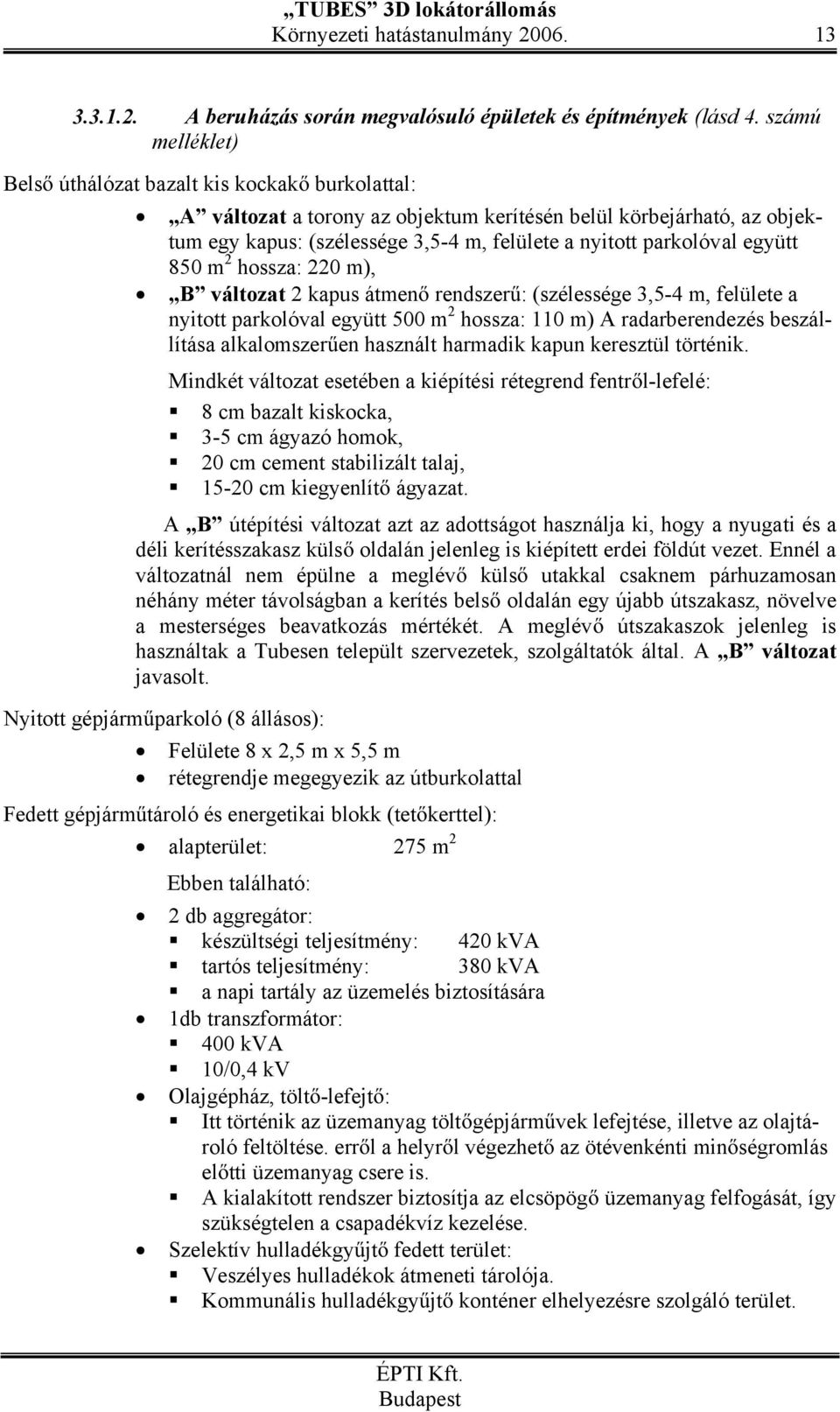 együtt 850 m 2 hossza: 220 m), B változat 2 kapus átmen rendszer : (szélessége 3,5-4 m, felülete a nyitott parkolóval együtt 500 m 2 hossza: 110 m) A radarberendezés beszállítása alkalomszer en