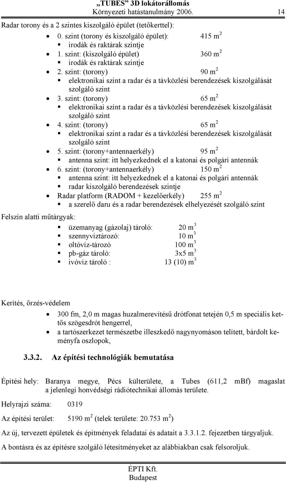 szint: (torony) 65 m 2 elektronikai szint a radar és a távközlési berendezések kiszolgálását szolgáló szint 4.