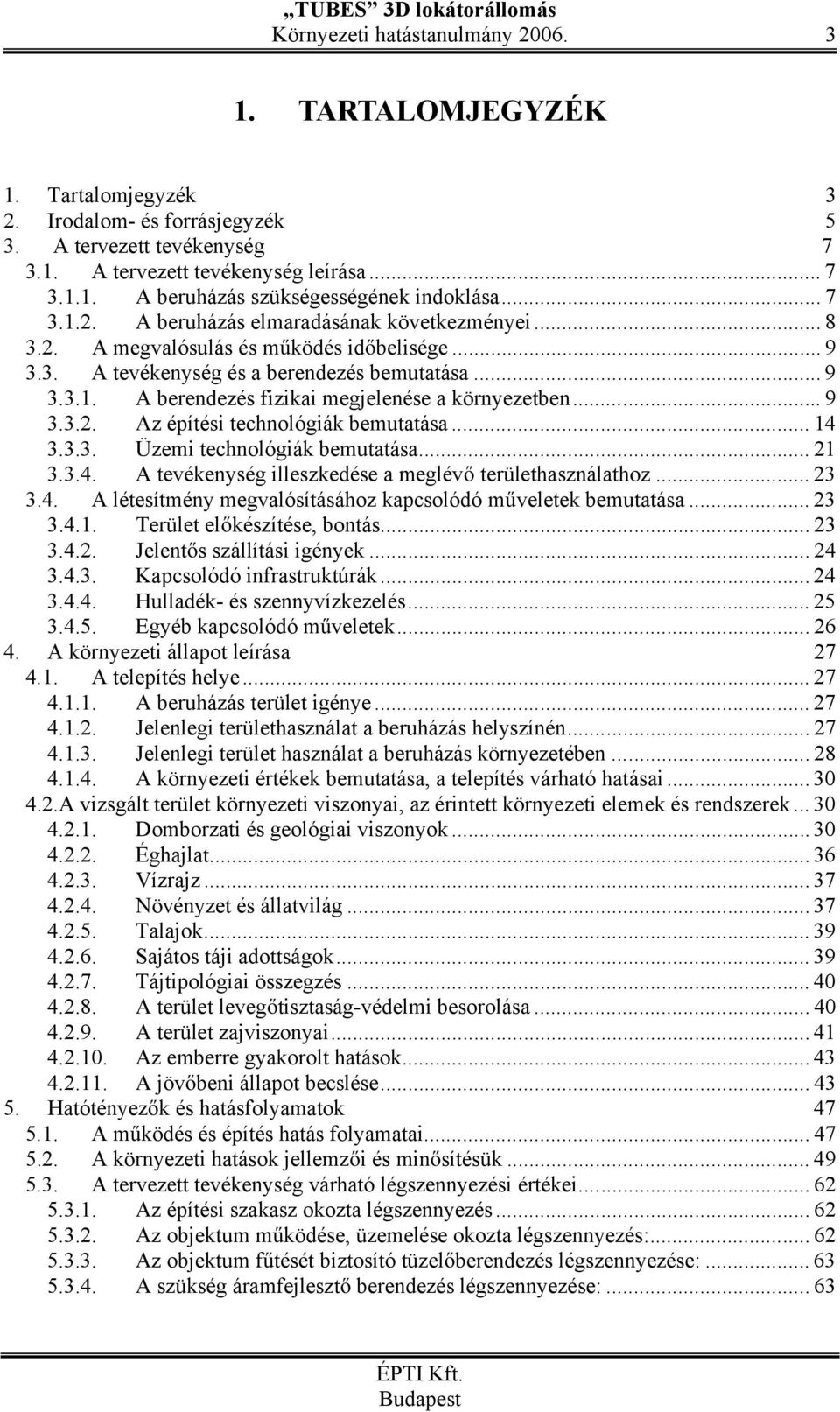 .. 9 3.3.2. Az építési technológiák bemutatása... 14 3.3.3. Üzemi technológiák bemutatása... 21 3.3.4. A tevékenység illeszkedése a meglév területhasználathoz... 23 3.4. A létesítmény megvalósításához kapcsolódó m veletek bemutatása.