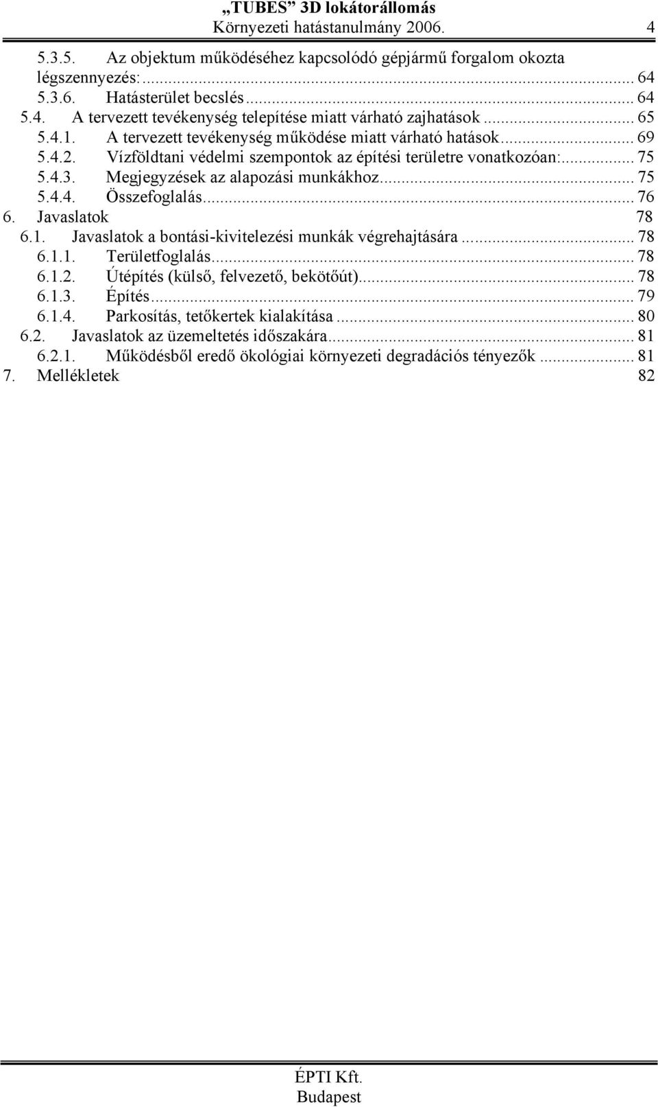 .. 75 5.4.4. Összefoglalás... 76 6. Javaslatok 78 6.1. Javaslatok a bontási-kivitelezési munkák végrehajtására... 78 6.1.1. Területfoglalás... 78 6.1.2. Útépítés (küls, felvezet, beköt út)... 78 6.1.3.