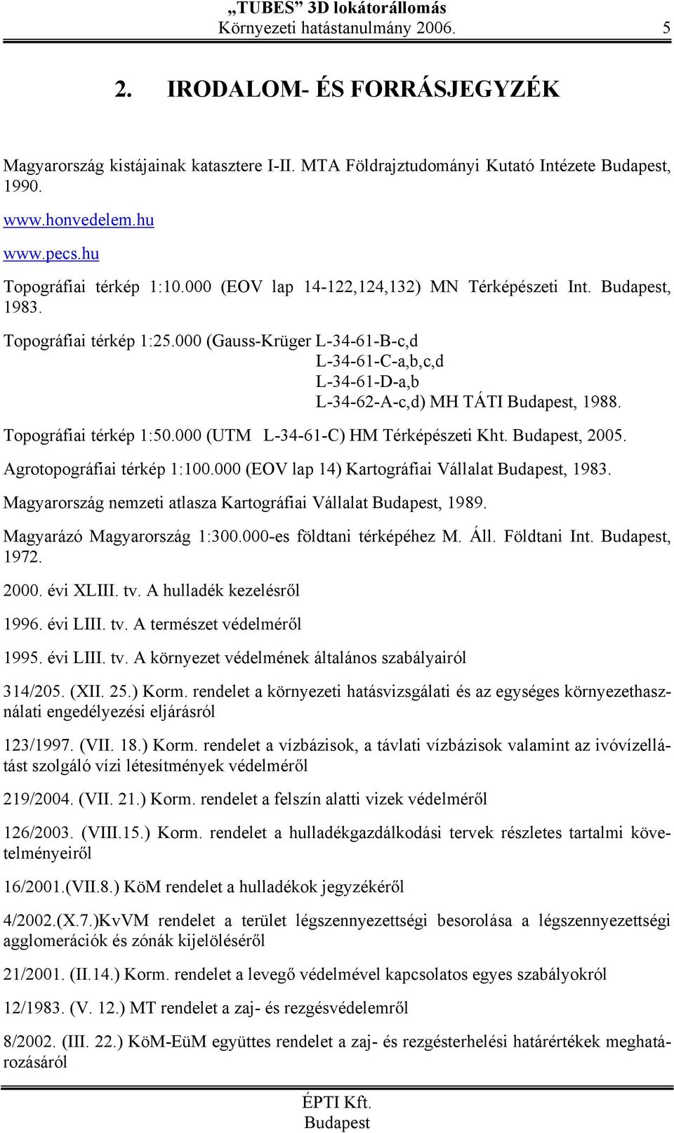 000 (Gauss-Krüger L-34-61-B-c,d L-34-61-C-a,b,c,d L-34-61-D-a,b L-34-62-A-c,d) MH TÁTI, 1988. Topográfiai térkép 1:50.000 (UTM L-34-61-C) HM Térképészeti Kht., 2005. Agrotopográfiai térkép 1:100.