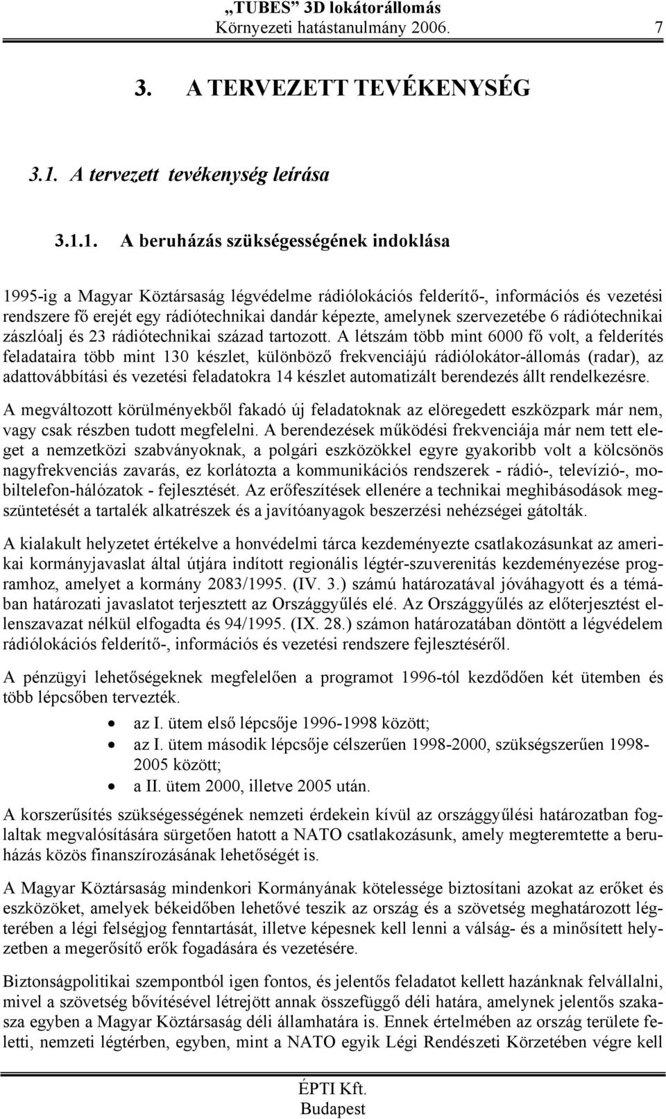 1. A beruházás szükségességének indoklása 1995-ig a Magyar Köztársaság légvédelme rádiólokációs felderít -, információs és vezetési rendszere f erejét egy rádiótechnikai dandár képezte, amelynek