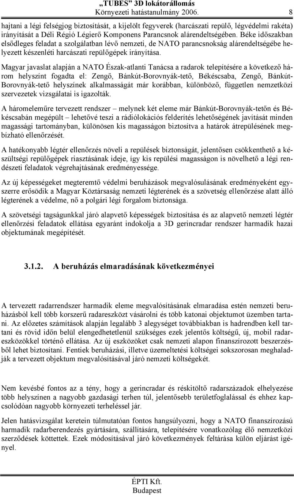 Béke id szakban els dleges feladat a szolgálatban lév nemzeti, de NATO parancsnokság alárendeltségébe helyezett készenléti harcászati repül gépek irányítása.