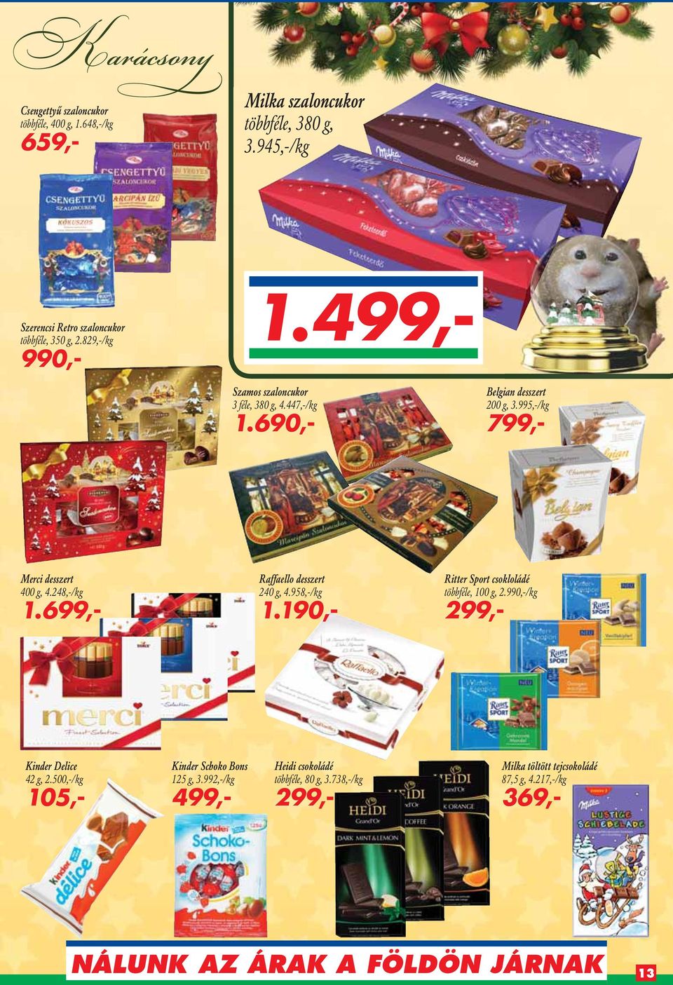 699,- Raffaello desszert 240 g, 4.958,-/kg 1.190,- Ritter Sport csokloládé többféle, 100 g, 2.990,-/kg 299,- Kinder Delice 42 g, 2.