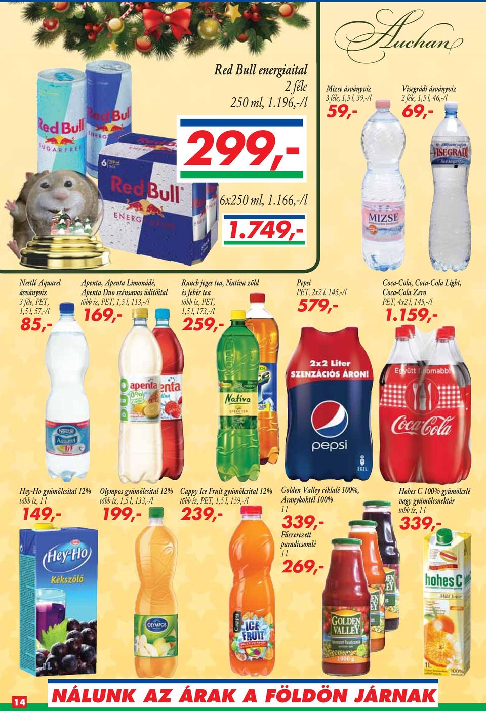 több íz, PET, 1,5 l, 173,-/l 259,- Pepsi PET, 2x2 l, 145,-/l 579,- Coca-Cola, Coca-Cola Light, Coca-Cola Zero PET, 4x2 l, 145,-/l 1.