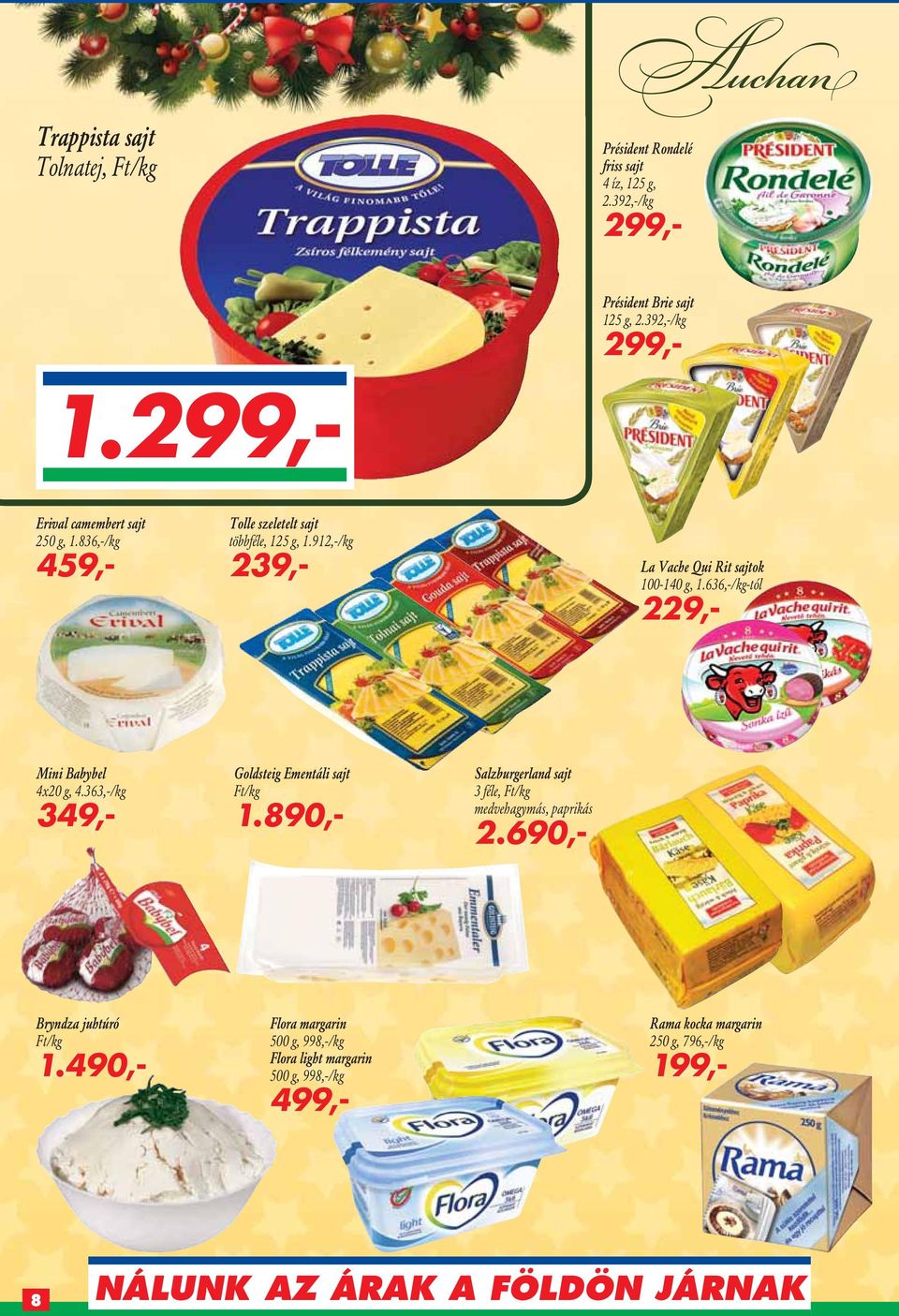 636,-/kg-tól 229,- Mini Babybel 4x20 g, 4.363,-/kg 349,- Goldsteig Ementáli sajt 1.890,- Salzburgerland sajt 3 féle, medvehagymás, paprikás 2.