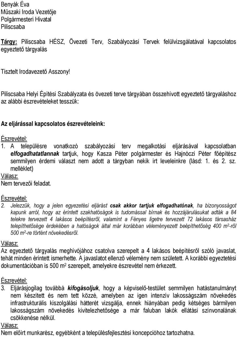 A településre vonatkozó szabályozási terv megalkotási eljárásával kapcsolatban elfogadhatatlannak tartjuk, hogy Kasza Péter polgármester és Hajnóczi Péter főépítész semmilyen érdemi választ nem adott