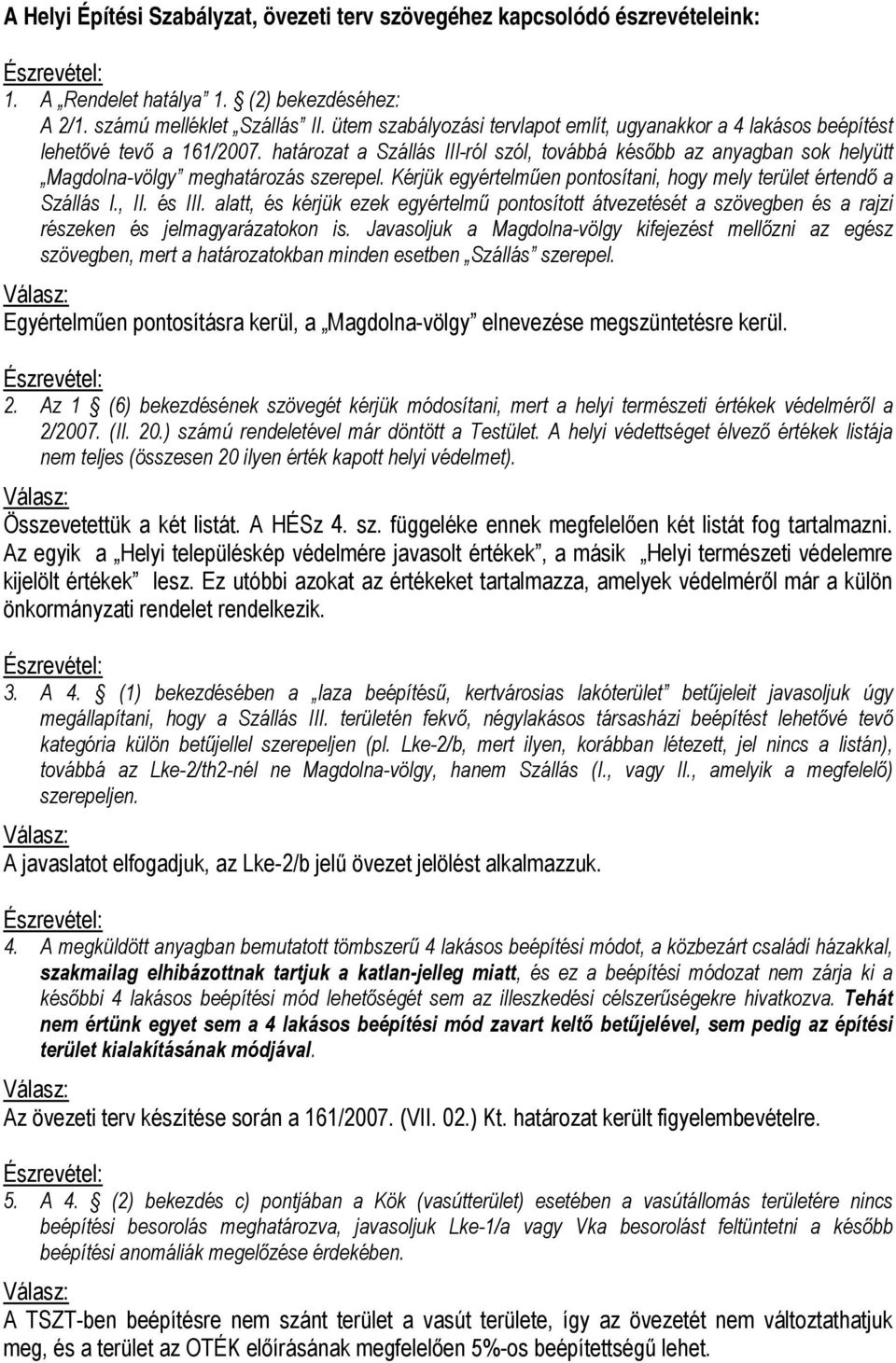 határozat a Szállás III-ról szól, továbbá később az anyagban sok helyütt Magdolna-völgy meghatározás szerepel. Kérjük egyértelműen pontosítani, hogy mely terület értendő a Szállás I., II. és III.