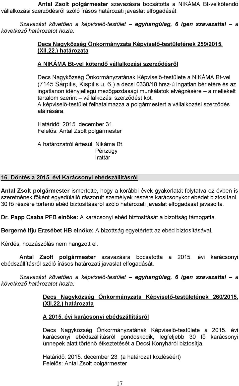 ) határozata A NIKÁMA Bt-vel kötendő vállalkozási szerződésről Decs Nagyközség Önkormányzatának Képviselő-testülete a NIKÁMA Bt-vel (7145 Sárpilis, Kispilis u. 6.