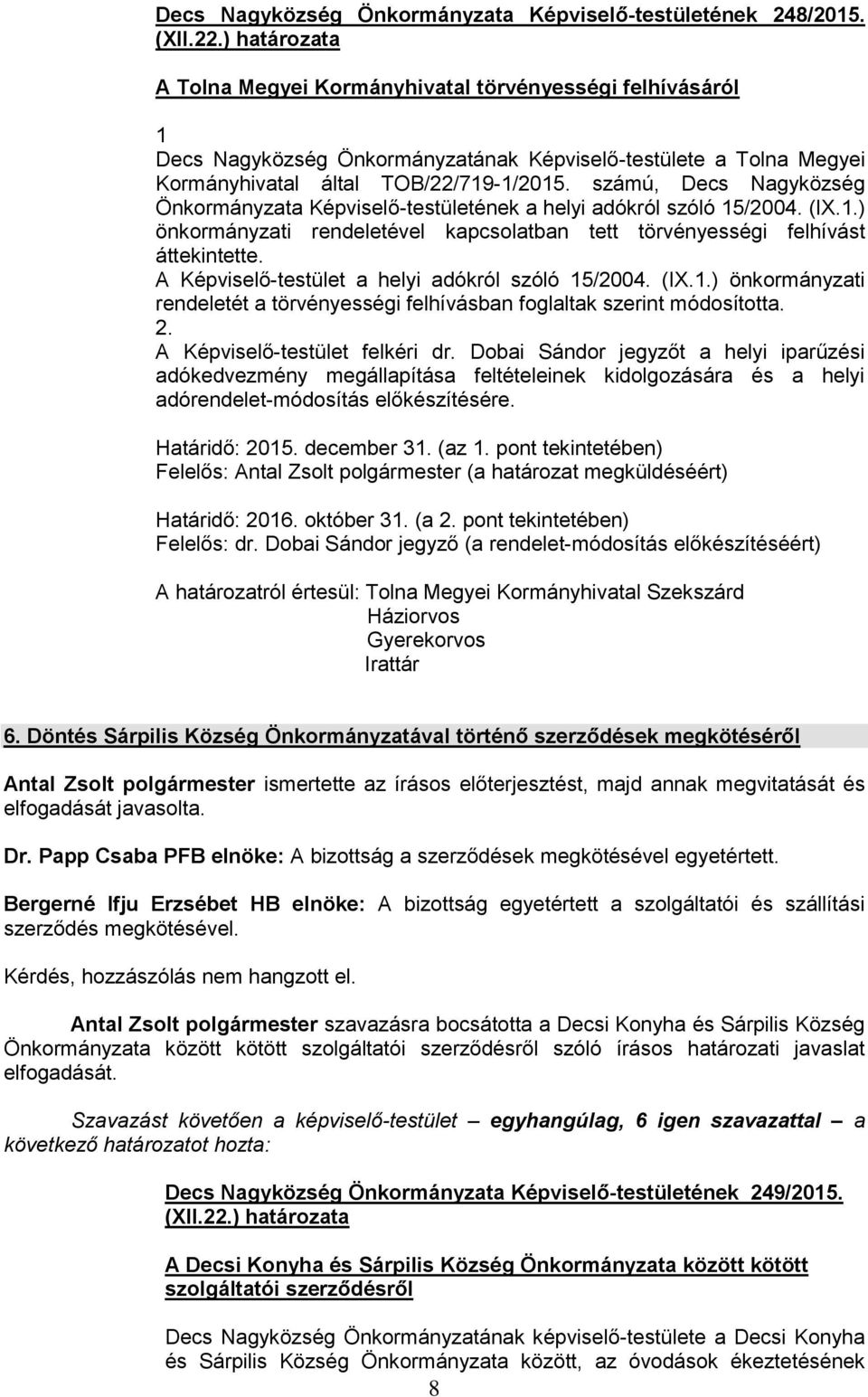 számú, Decs Nagyközség Önkormányzata Képviselő-testületének a helyi adókról szóló 15/2004. (IX.1.) önkormányzati rendeletével kapcsolatban tett törvényességi felhívást áttekintette.