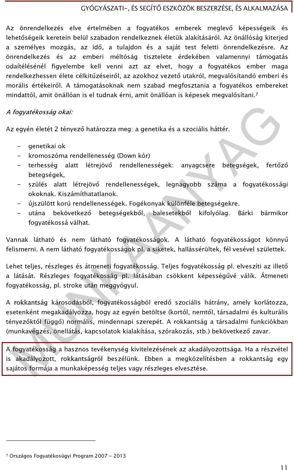 Az önrendelkezés és az emberi méltóság tisztelete érdekében valamennyi támogatás odaítélésénél figyelembe kell venni azt az elvet, hogy a fogyatékos ember maga rendelkezhessen élete célkitűzéseiről,