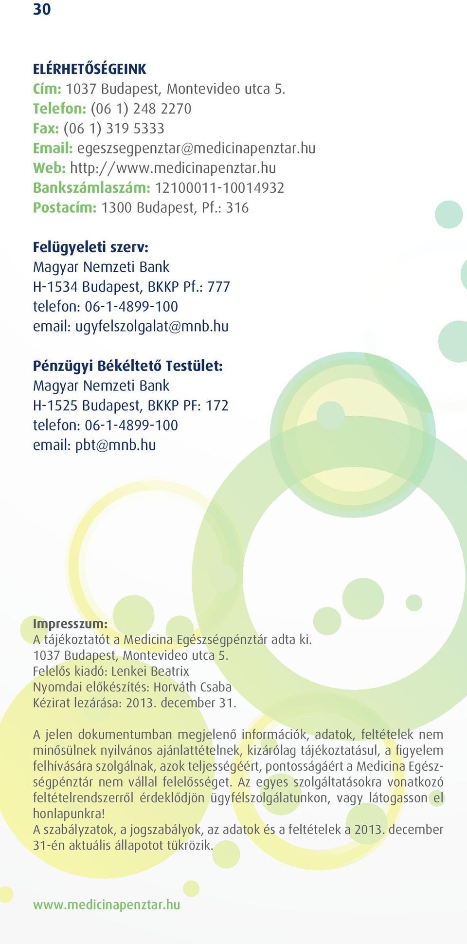 : 777 telefon: 06-1-4899-100 email: ugyfelszolgalat@mnb.hu Pénzügyi Békéltetô Testület: Magyar Nemzeti Bank H-1525 Budapest, BKKP PF: 172 telefon: 06-1-4899-100 email: pbt@mnb.