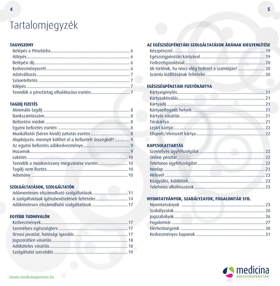 .. 8 Alapképzés: mennyit költhet el a befizetett összegbôl?... 9 Az egyéni befizetés adókedvezménye... 9 Hozamok... 9 Lekötés... 10 Teendôk a munkaviszony megszûnése esetén... 10 Tagdíj nem fizetés.