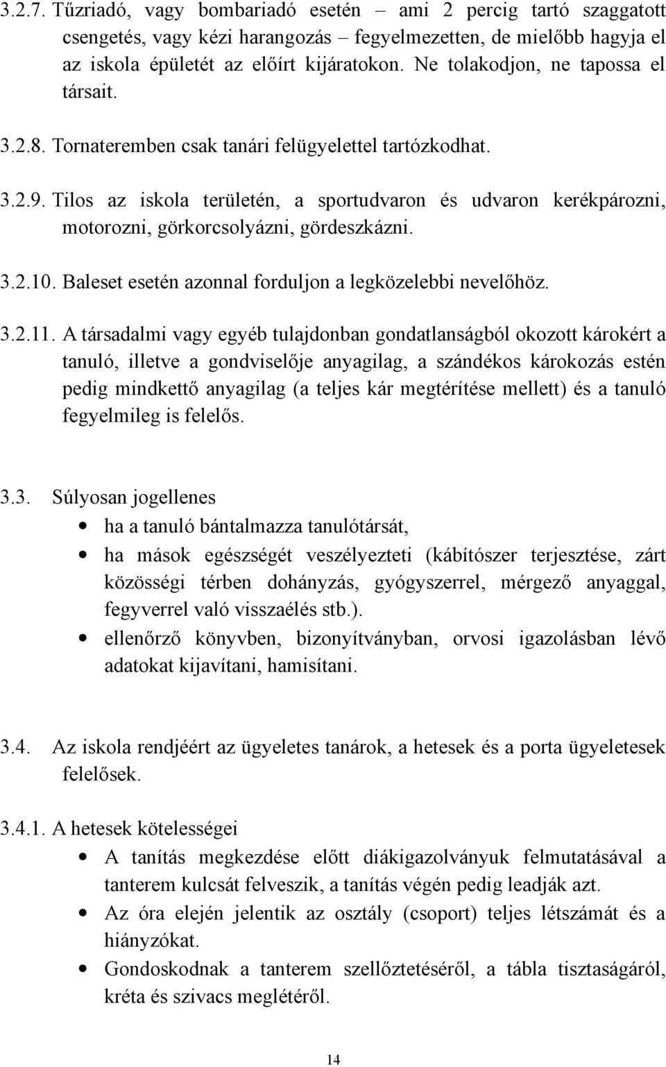 Tilos az iskola területén, a sportudvaron és udvaron kerékpározni, motorozni, görkorcsolyázni, gördeszkázni. 3.2.10. Baleset esetén azonnal forduljon a legközelebbi nevelőhöz. 3.2.11.