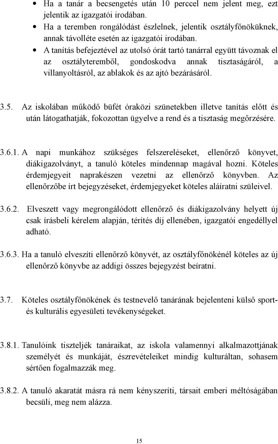 A tanítás befejeztével az utolsó órát tartó tanárral együtt távoznak el az osztályteremből, gondoskodva annak tisztaságáról, a villanyoltásról, az ablakok és az ajtó bezárásáról. 3.5.