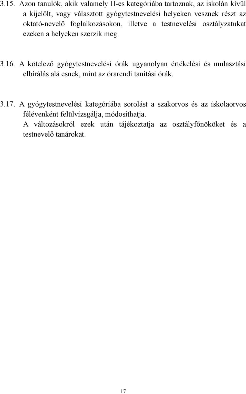 A kötelező gyógytestnevelési órák ugyanolyan értékelési és mulasztási elbírálás alá esnek, mint az órarendi tanítási órák. 3.17.