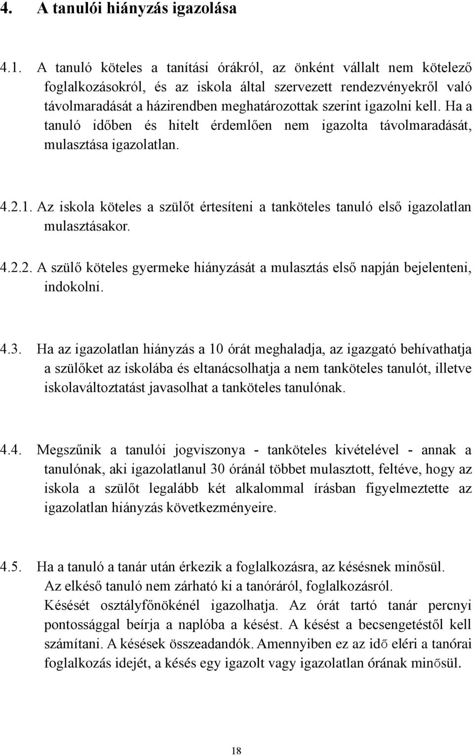 kell. Ha a tanuló időben és hitelt érdemlően nem igazolta távolmaradását, mulasztása igazolatlan. 4.2.1. Az iskola köteles a szülőt értesíteni a tanköteles tanuló első igazolatlan mulasztásakor. 4.2.2. A szülő köteles gyermeke hiányzását a mulasztás első napján bejelenteni, indokolni.