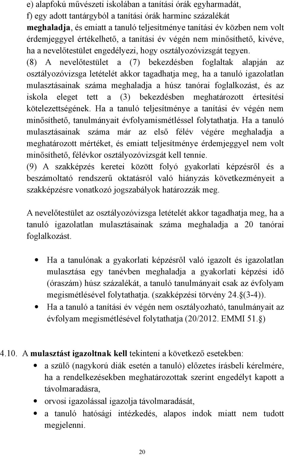 (8) A nevelőtestület a (7) bekezdésben foglaltak alapján az osztályozóvizsga letételét akkor tagadhatja meg, ha a tanuló igazolatlan mulasztásainak száma meghaladja a húsz tanórai foglalkozást, és az