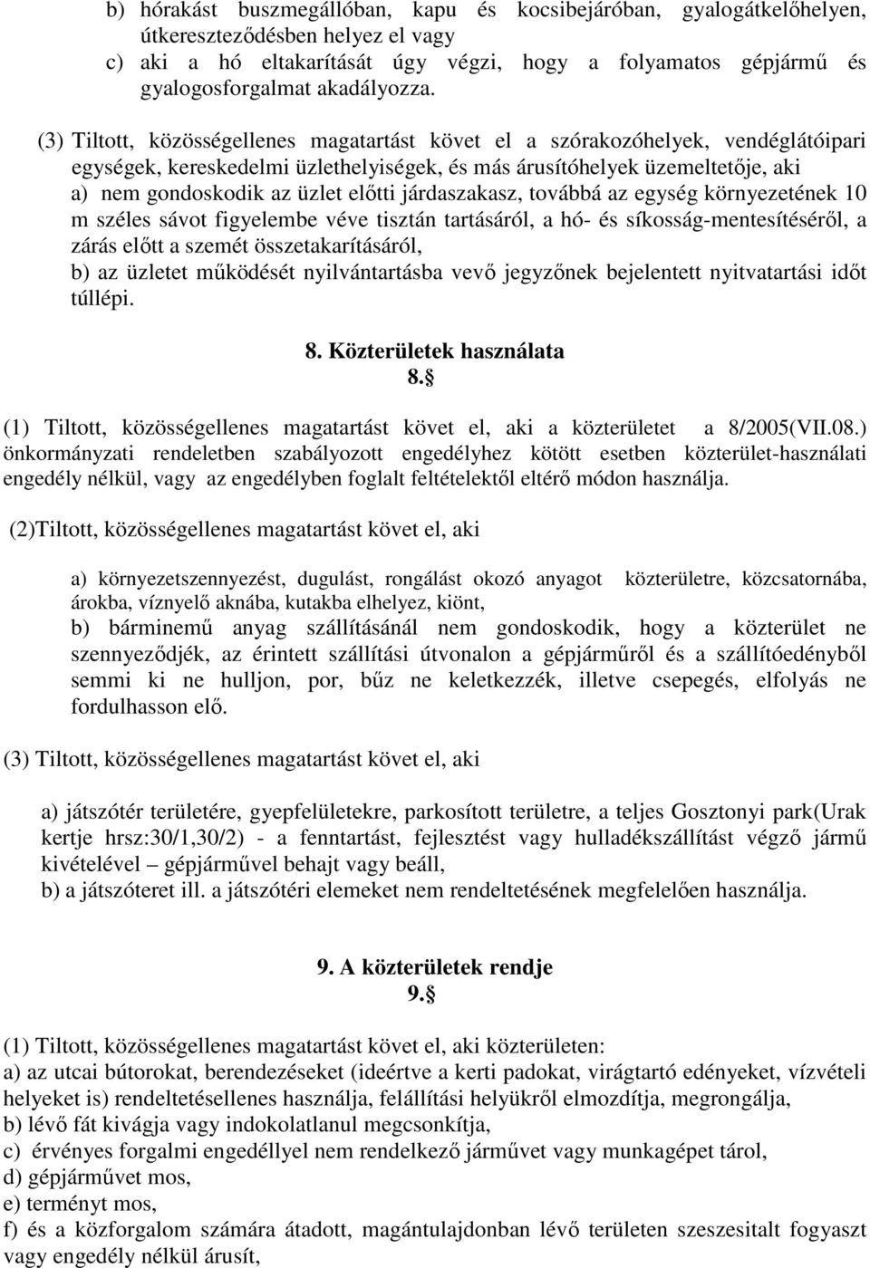 (3) Tiltott, közösségellenes magatartást követ el a szórakozóhelyek, vendéglátóipari egységek, kereskedelmi üzlethelyiségek, és más árusítóhelyek üzemeltetője, aki a) nem gondoskodik az üzlet előtti