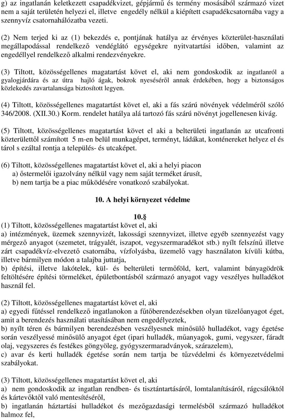 (2) Nem terjed ki az (1) bekezdés e, pontjának hatálya az érvényes közterület-használati megállapodással rendelkező vendéglátó egységekre nyitvatartási időben, valamint az engedéllyel rendelkező