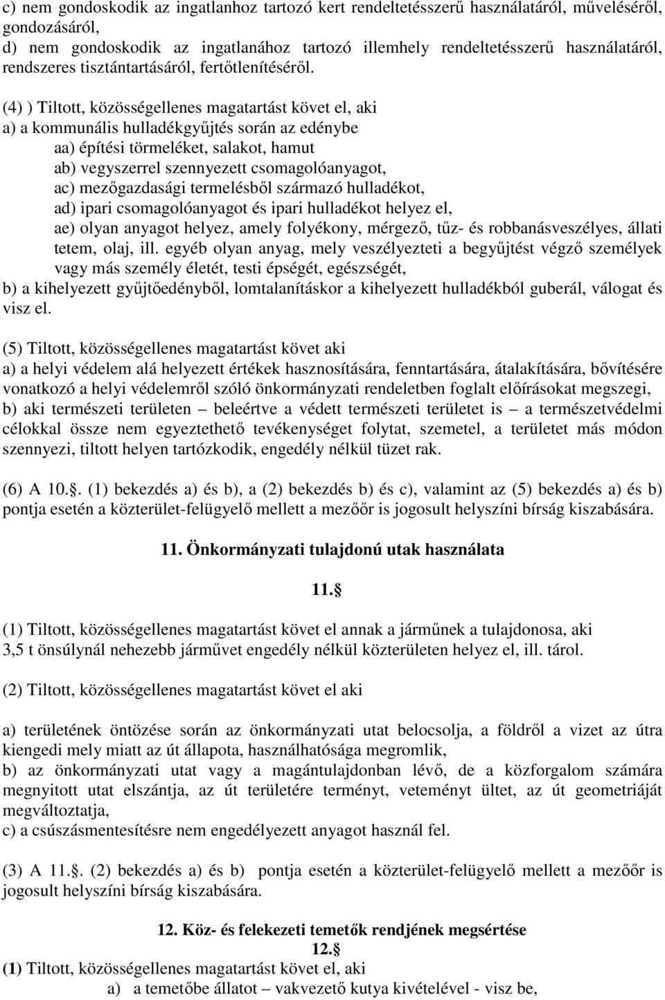 (4) ) Tiltott, közösségellenes magatartást követ el, aki a) a kommunális hulladékgyűjtés során az edénybe aa) építési törmeléket, salakot, hamut ab) vegyszerrel szennyezett csomagolóanyagot, ac)