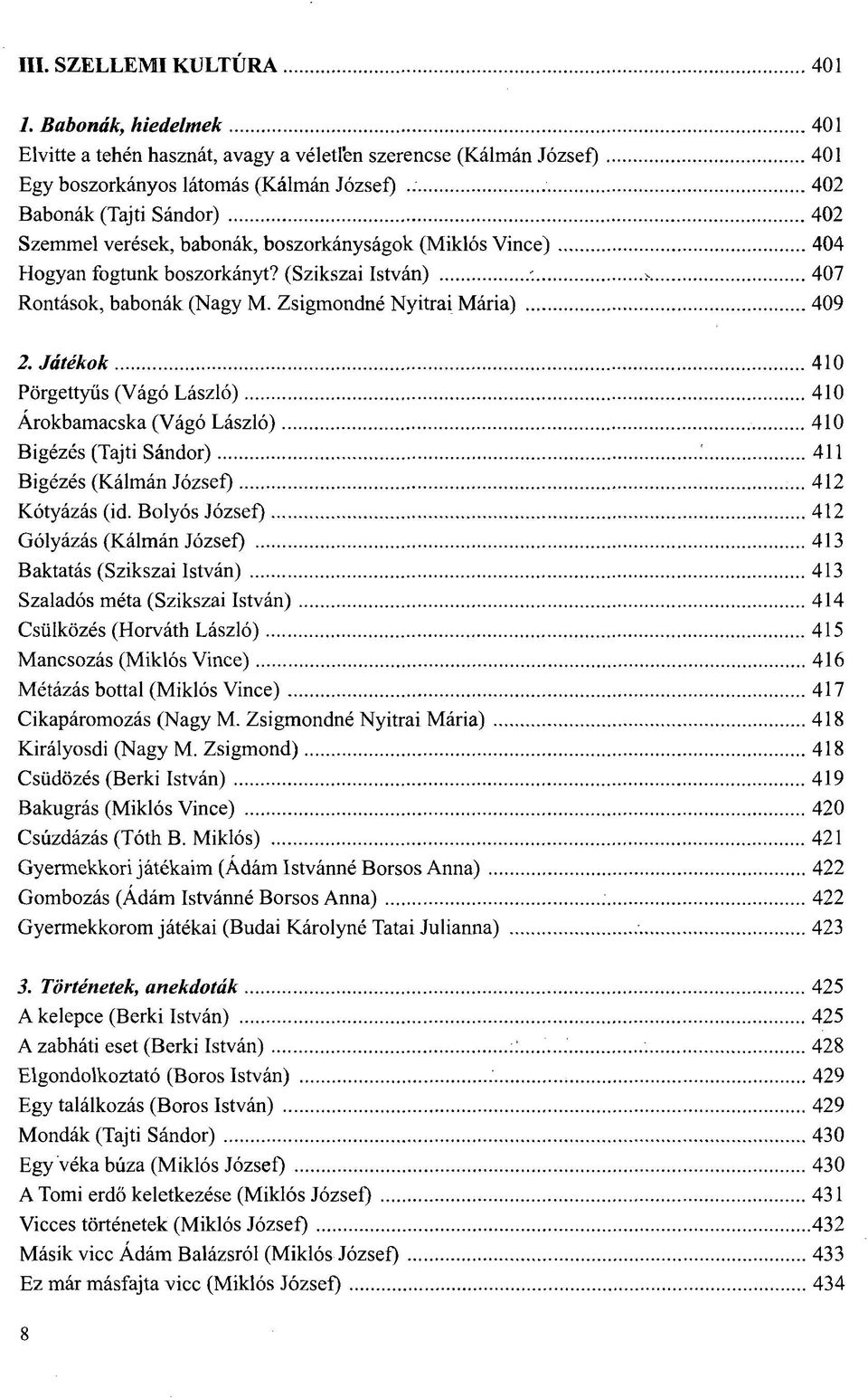 boszorkányságok (Miklós Vince) 404 Hogyan fogtunk boszorkányt? (Szikszai István) -. > 407 Rontások, babonák (Nagy M. Zsigmondné Nyitrai Mária) 409 2.