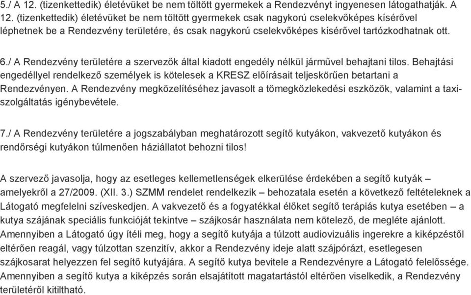 Behajtási engedéllyel rendelkező személyek is kötelesek a KRESZ előírásait teljeskörűen betartani a Rendezvényen.