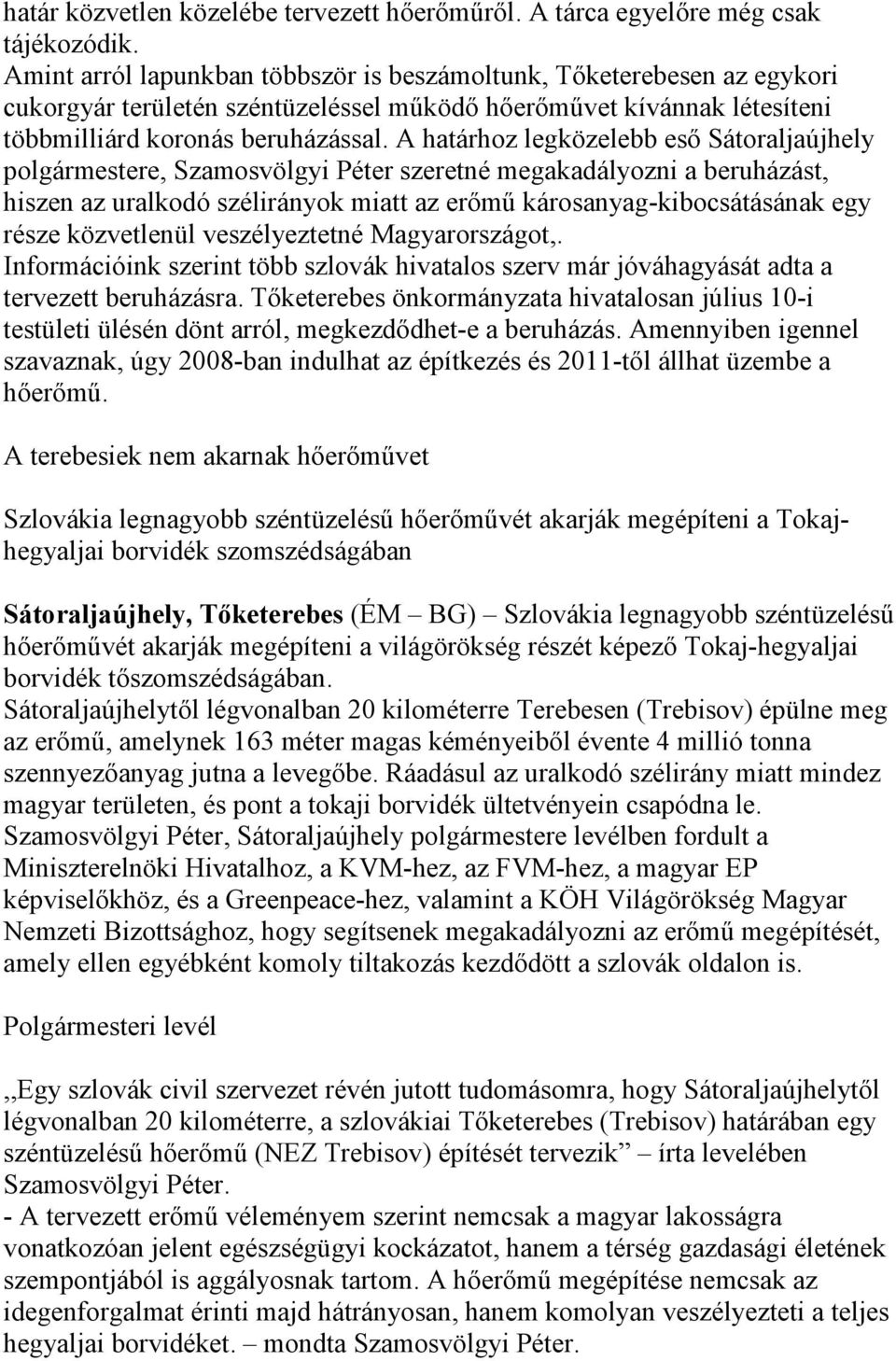 A határhoz legközelebb eső Sátoraljaújhely polgármestere, Szamosvölgyi Péter szeretné megakadályozni a beruházást, hiszen az uralkodó szélirányok miatt az erőmű károsanyag-kibocsátásának egy része