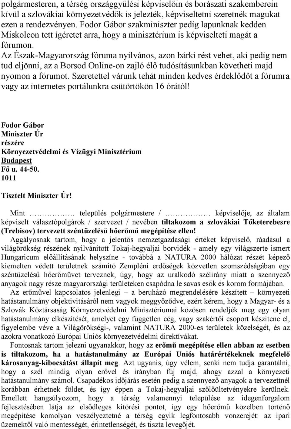 Az Észak-Magyarország fóruma nyilvános, azon bárki rést vehet, aki pedig nem tud eljönni, az a Borsod Online-on zajló élő tudósításunkban követheti majd nyomon a fórumot.