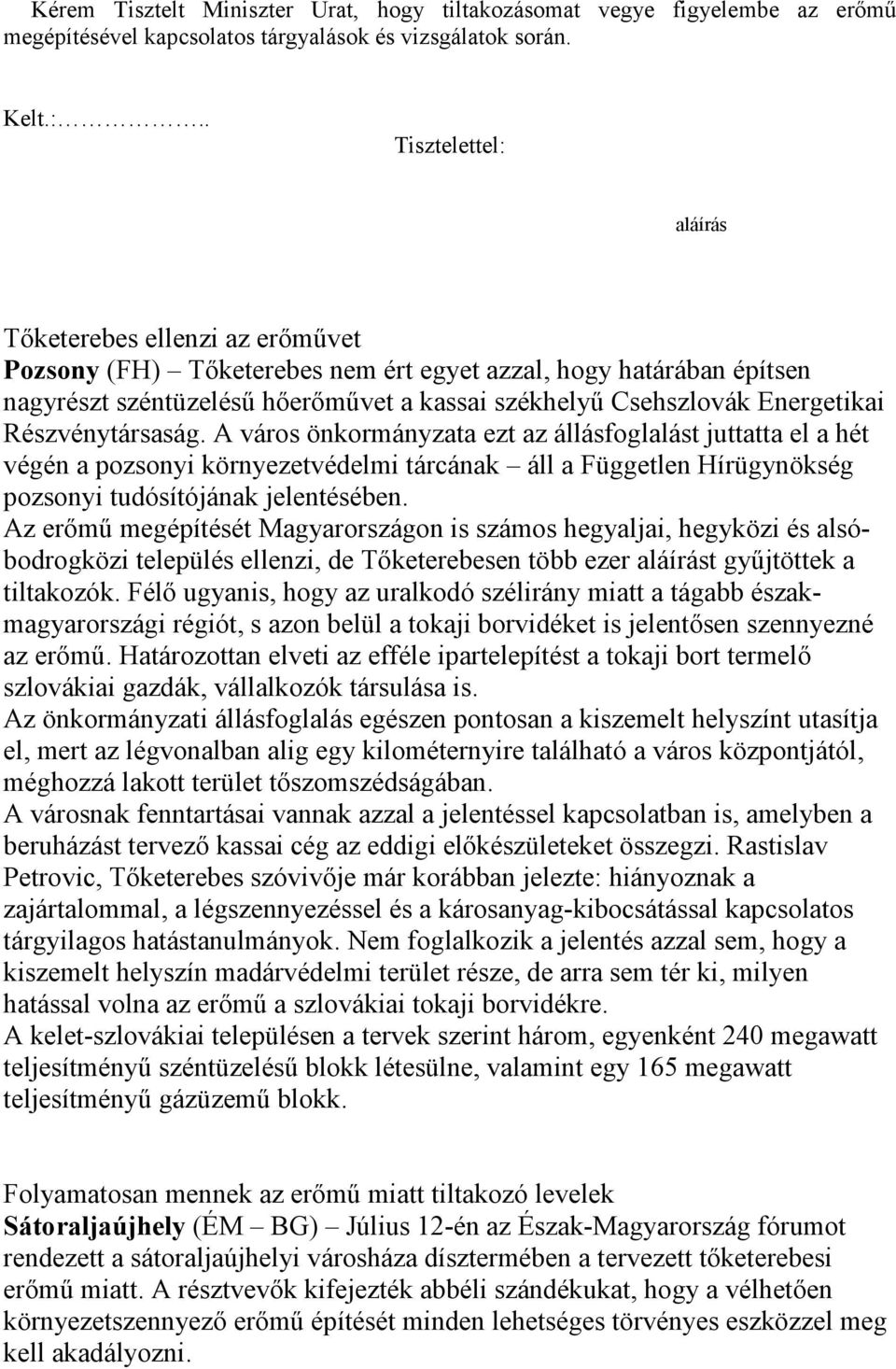 Energetikai Részvénytársaság. A város önkormányzata ezt az állásfoglalást juttatta el a hét végén a pozsonyi környezetvédelmi tárcának áll a Független Hírügynökség pozsonyi tudósítójának jelentésében.