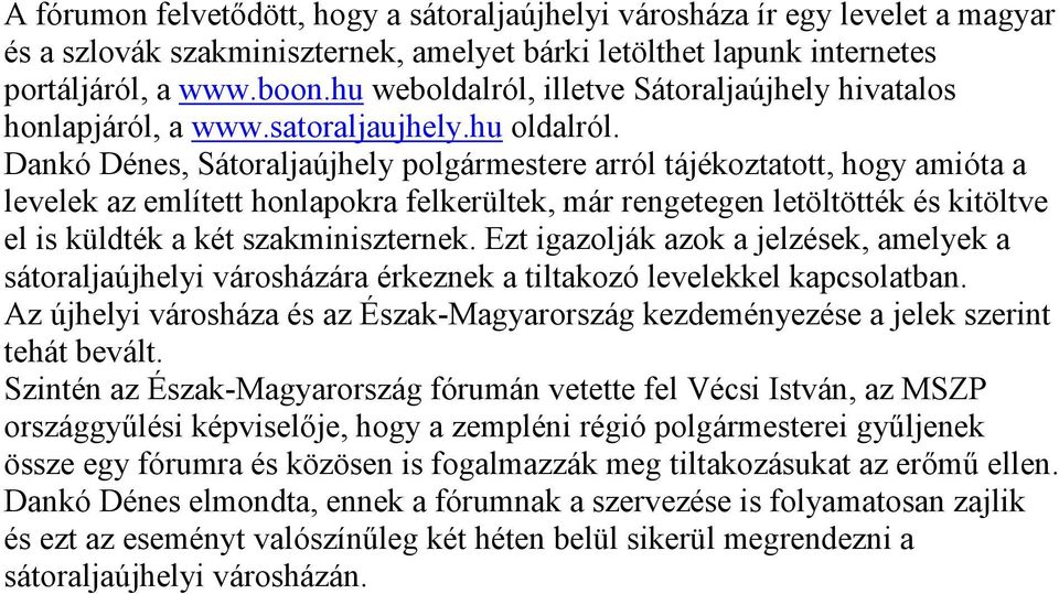 Dankó Dénes, Sátoraljaújhely polgármestere arról tájékoztatott, hogy amióta a levelek az említett honlapokra felkerültek, már rengetegen letöltötték és kitöltve el is küldték a két szakminiszternek.