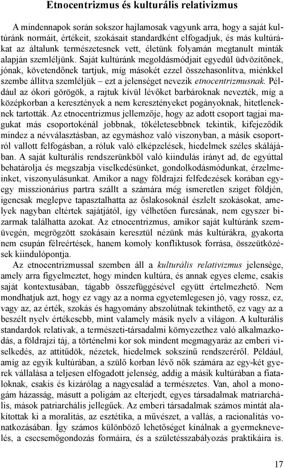 Saját kultúránk megoldásmódjait egyedül üdvözítőnek, jónak, követendőnek tartjuk, míg másokét ezzel összehasonlítva, miénkkel szembe állítva szemléljük ezt a jelenséget nevezik etnocentrizmusnak.