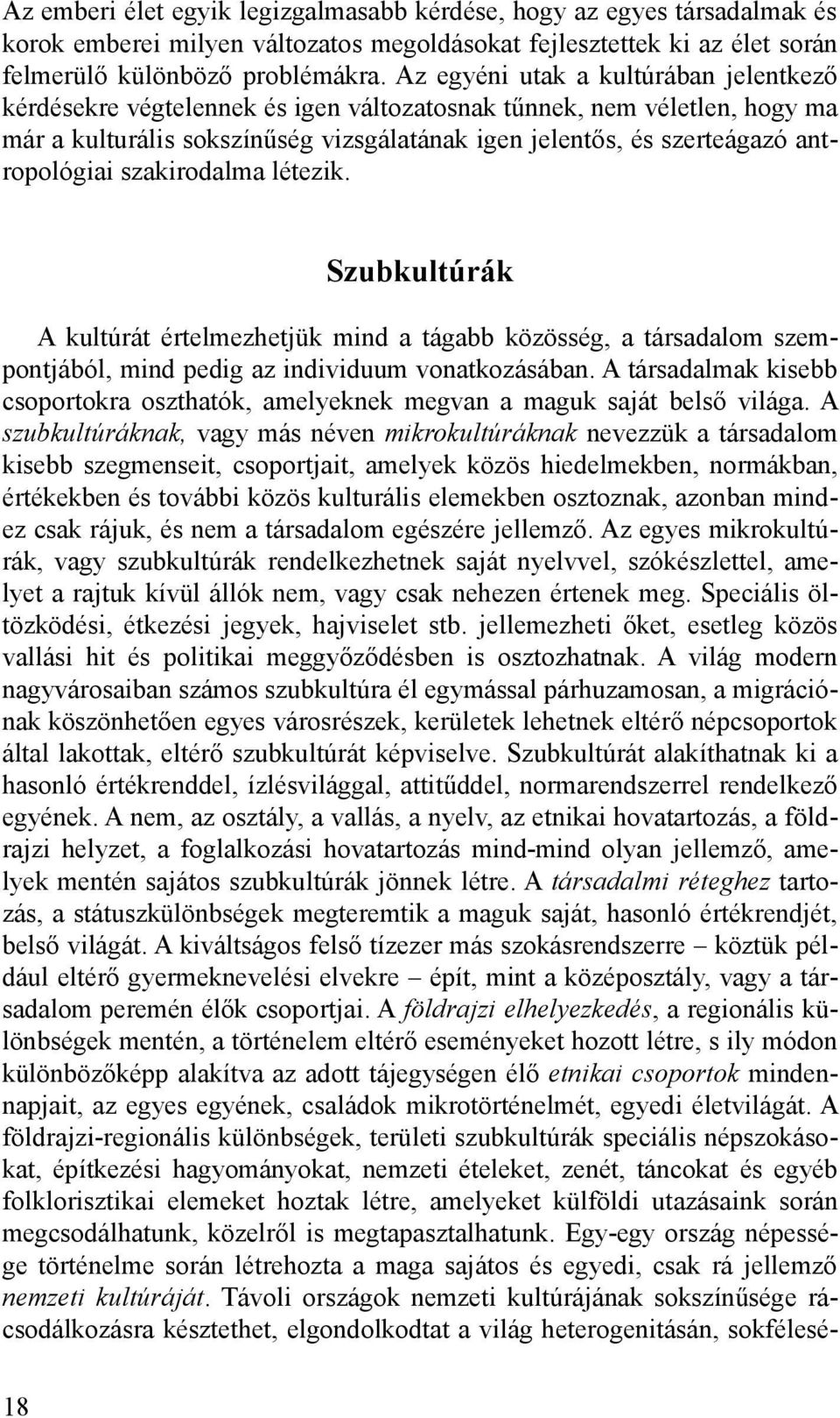 antropológiai szakirodalma létezik. Szubkultúrák A kultúrát értelmezhetjük mind a tágabb közösség, a társadalom szempontjából, mind pedig az individuum vonatkozásában.