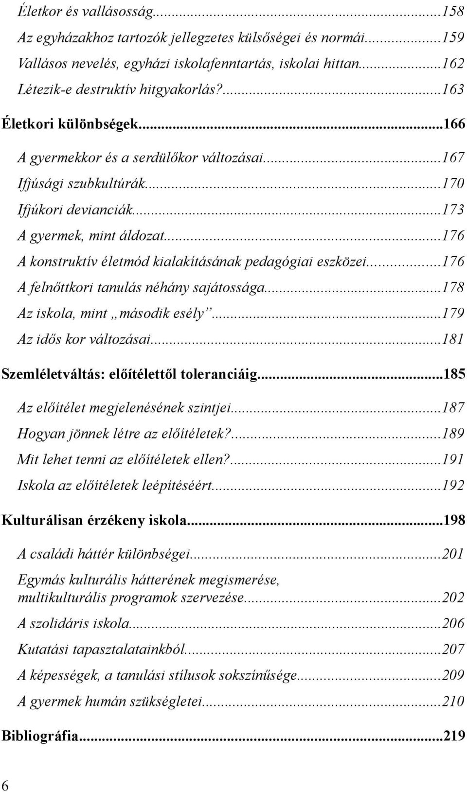 ..176 A konstruktív életmód kialakításának pedagógiai eszközei...176 A felnőttkori tanulás néhány sajátossága...178 Az iskola, mint második esély...179 Az idős kor változásai.